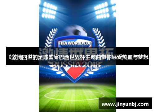 《激情四溢的足球盛宴巴西世界杯主题曲带你感受热血与梦想》