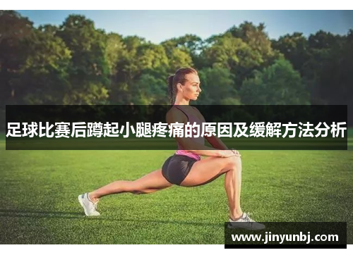 足球比赛后蹲起小腿疼痛的原因及缓解方法分析