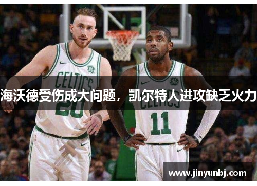 海沃德受伤成大问题，凯尔特人进攻缺乏火力