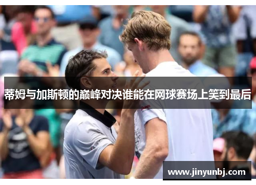 蒂姆与加斯顿的巅峰对决谁能在网球赛场上笑到最后
