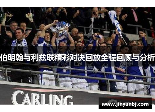 伯明翰与利兹联精彩对决回放全程回顾与分析